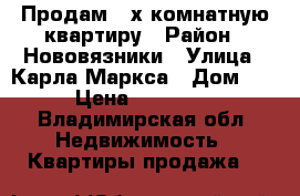 Продам 2-х комнатную квартиру › Район ­ Нововязники › Улица ­ Карла Маркса › Дом ­ 4 › Цена ­ 550 000 - Владимирская обл. Недвижимость » Квартиры продажа   